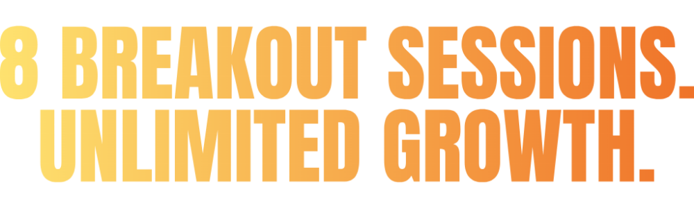 8 BREAKOUT SESSIONS. unlimited growth.