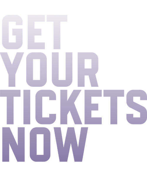 GET YOUR TICKETS NOW