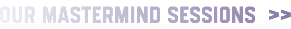 OUR MASTERMIND SESSIONS